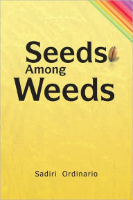 Title: Seeds Among Weeds: Notes on Spiritual Discoveries Or Revelations Along the Way, Author: Sadiri Ordinario