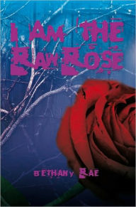 Title: I Am the Raw Rose, Author: Bethany Rae