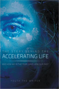 Title: The Story Behind the Accelerating Life: and How We in the Year 22025 View Our Past, Author: Youth the Writer