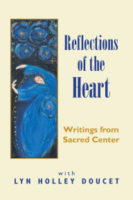 Title: Reflections of the Heart: Writings from Sacred Center, Author: Lyn Holley Doucet