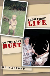 Title: From First Life, To the Last Hunt, Author: Bo Wafford