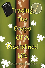 Title: Tracing the Steps of a Disciplined Life, Author: Christopher Robinson