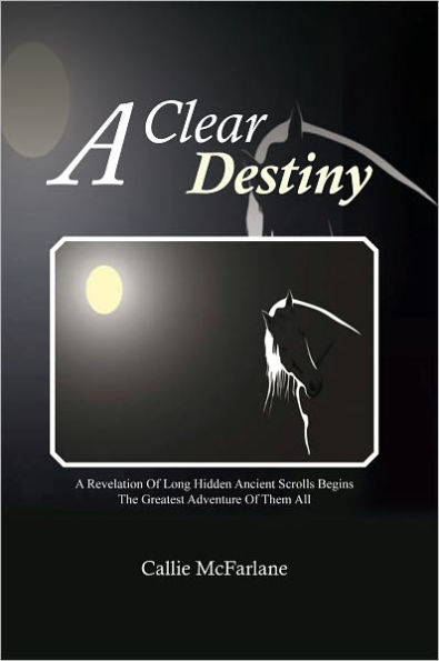 A Clear Destiny: A Revelation Of Long Hidden Ancient Scrolls Begins The Greatest Adventure Of Them All