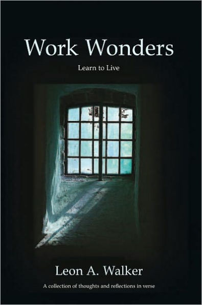 Work Wonders: Learn to live, A collection of thoughts and reflections in verse: Learn to live, A collection of thoughts and reflections in verse