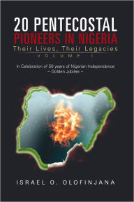 Title: 20 Pentecostal Pioneers in Nigeria: Their Lives, Their Legacies, Author: Israel O. Olofinjana