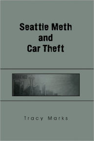 Title: Seattle Meth and Car Theft, Author: Tracy Marks