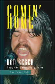 Title: Comin' Home: Bob Seger Songs in Short Story Form, Author: Dan Lake