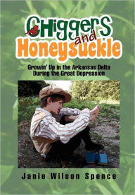 Title: Chiggers and Honeysuckle: Growin' Up in the Arkansas Delta During the Great Depression, Author: Janie Wilson Spence