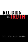 Religion vs. Truth: (Who really is GOD?)