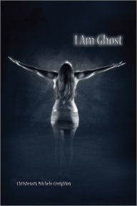 Title: I Am Ghost, Author: Christensin Michele Creighton