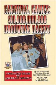 Title: Carnival Games: $10,000,000,000 Hoodwink Racket: Organized Crime on American Midways, Author: Richard Margittay