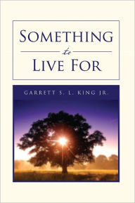 Title: Something to Live For, Author: Garrett S. L. King Jr.