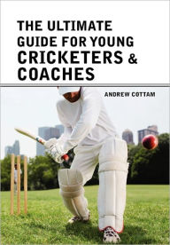 Title: The ultimate guide for Young cricketers & coaches, Author: Andrew Cottam