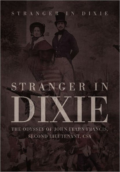 Stranger Dixie: The Odyssey of John Fearn Francis, Second Lieutenant, CSA