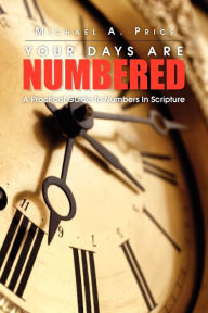 Title: Your Days Are Numbered: A Practical Guide to Numbers in Scripture, Author: Michael A Price Jr