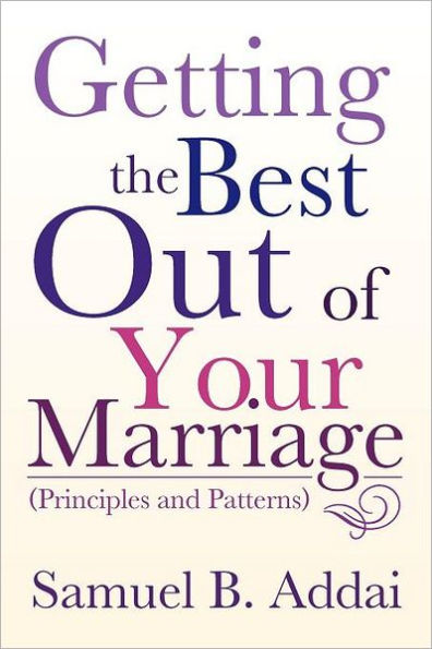Getting the Best Out of Your Marriage: (Principles and Patterns)