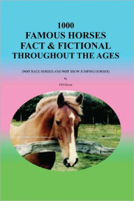 Title: 1000 Famous Horses Fact & Fictional Throughout the Ages: (Not Race Horses and Not Show Jumping Horses), Author: FJH Glover