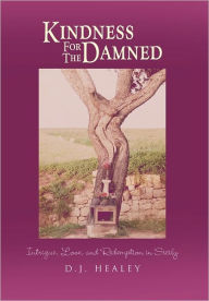 Title: Kindness for the Damned: Intrigue, Love, and Redemption in Sicily, Author: D. J. Healey
