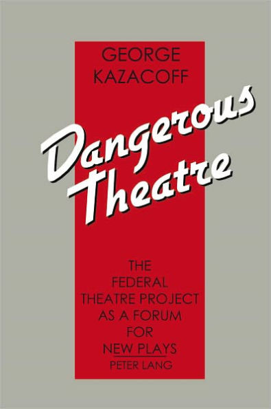 Dangerous Theatre: The Federal Theatre Project as a Forum for New Plays