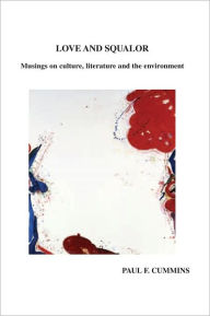 Title: LOVE AND SQUALOR: Musings on culture, literature and the environment, Author: PAUL F. CUMMINS
