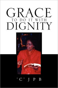 Title: Grace to Do It with Dignity, Author: 'C'jpb