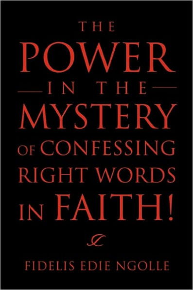 the Power Mystery of Confessing Right Words Faith!