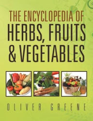 Title: The Encyclopedia of Herbs, Fruits & Vegetables, Author: Oliver Greene