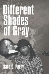 Title: Different Shades of Gray, Author: Sand Q. Perry