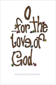 Title: O for the love of God, Author: Michelle Hutchinson