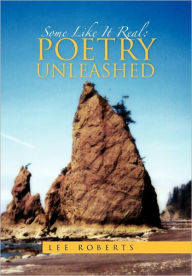 Title: Some Like It Real: Poetry Unleashed, Author: Lee Roberts