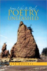 Title: Some Like It Real: Poetry Unleashed, Author: Lee Roberts