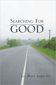 Title: Searching For Good, Author: Lee Mark Sawatzky