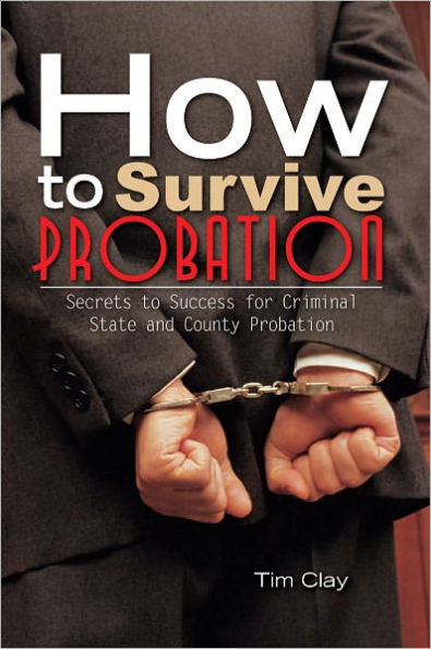 How to Survive Probation: Secrets to Success for Criminal State and County Probation