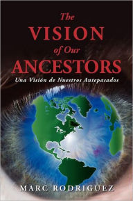 Title: The Vision of Our Ancestors (Una Vision de Nuestros Antepasados), Author: Marc Rodriguez