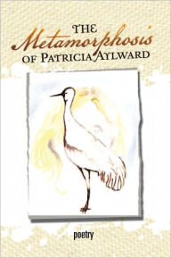 Title: The Metamorphosis of Patricia Aylward, Author: Patricia Aylward