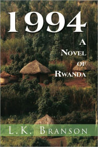 Title: 1994 A Novel Of Rwanda, Author: L.K. Branson