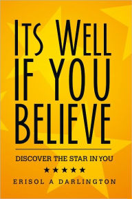 Title: Its Well If You Believe: Discover the Star in You, Author: Erisol A Darlington