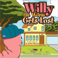 Title: Willy the Worm Gets Lost, Author: H. James Miller