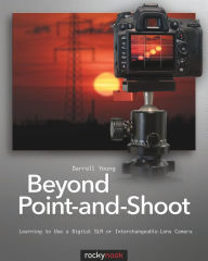 Title: Beyond Point-and-Shoot: Learning to Use a Digital SLR or Interchangeable-Lens Camera, Author: Darrell Young