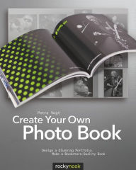 Title: Create Your Own Photo Book: Design a Stunning Portfolio, Make a Bookstore-Quality Book, Author: Petra Vogt