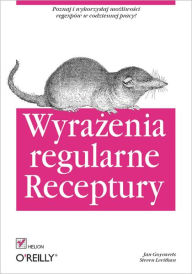 Title: Wyra?enia regularne. Receptury, Author: Jan Goyvaerts