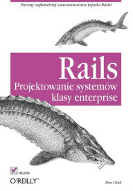 Title: Rails. Projektowanie systemów klasy enterprise, Author: Dan Chak