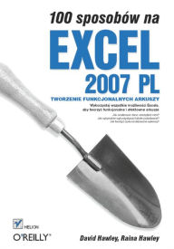 Title: 100 sposobów na Excel 2007 PL. Tworzenie funkcjonalnych arkuszy, Author: David Hawley