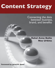 Title: Content Strategy: Connecting the dots between business, brand, and benefits, Author: Rahel Anne Bailie