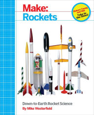 Title: Make: Rockets: Down-to-Earth Rocket Science, Author: Mike Westerfield