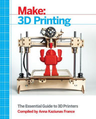 Title: Make: 3D Printing: The Essential Guide to 3D Printers, Author: Anna Kaziunas France