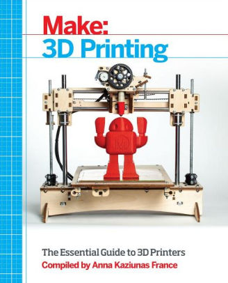 Make: 3D Printing: The Essential Guide to 3D Printers by Anna Kaziunas ... - 9781457182938 P0 V7 S550x406