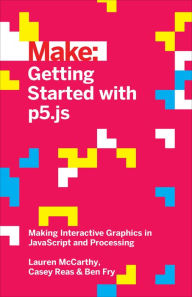 Title: Getting Started with p5.js: Making Interactive Graphics in JavaScript and Processing, Author: Lauren McCarthy
