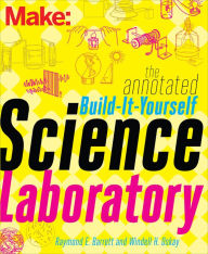 Title: The Annotated Build-It-Yourself Science Laboratory: Build Over 200 Pieces of Science Equipment!, Author: Raymond E. Barrett