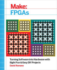 Title: Make: FPGAs: Turning Software into Hardware with Eight Fun and Easy DIY Projects, Author: David Romano